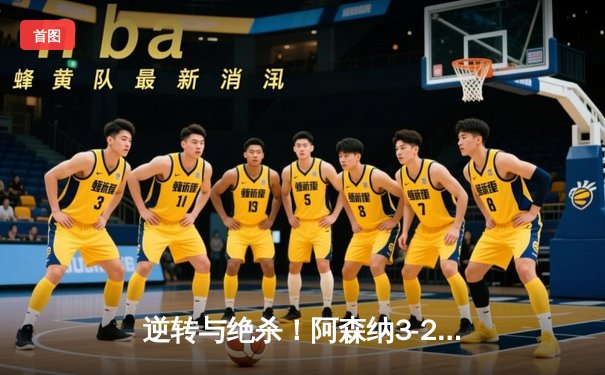 逆转与绝杀！阿森纳3-2险胜热刺，萨卡传射建功