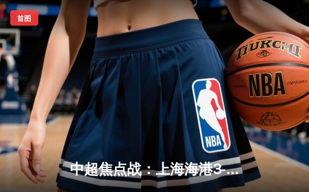 中超焦点战：上海海港3-2力克山东泰山，武磊双响闪耀浦东球场