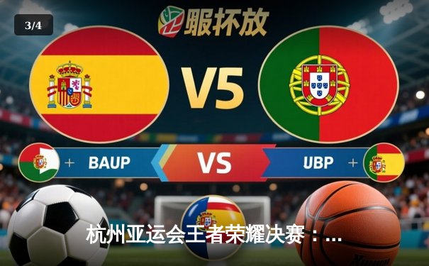 杭州亚运会王者荣耀决赛：中国队3比1力克马来西亚，成功卫冕金牌 - 3