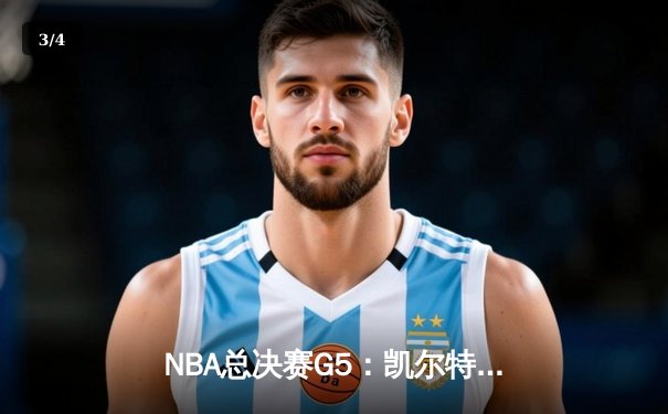 NBA总决赛G5：凯尔特人上演逆转好戏，塔图姆轰下41分助队夺赛点 - 3