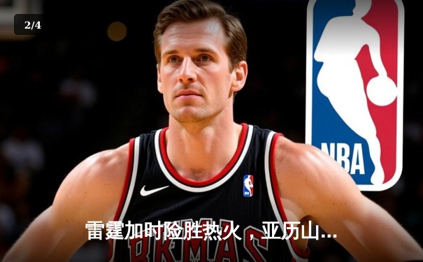 雷霆加时险胜热火，亚历山大41分创赛季新高 - 2