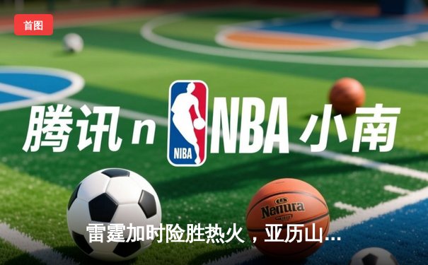 雷霆加时险胜热火，亚历山大39分率队豪取六连胜