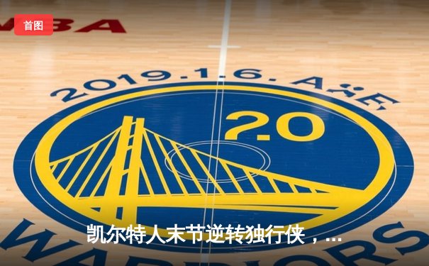 凯尔特人末节逆转独行侠，塔图姆准三双锁定总决赛开门红