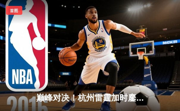 巅峰对决！杭州雷霆加时鏖战力克深圳烈火，胡铭轩狂砍42分创赛季新高