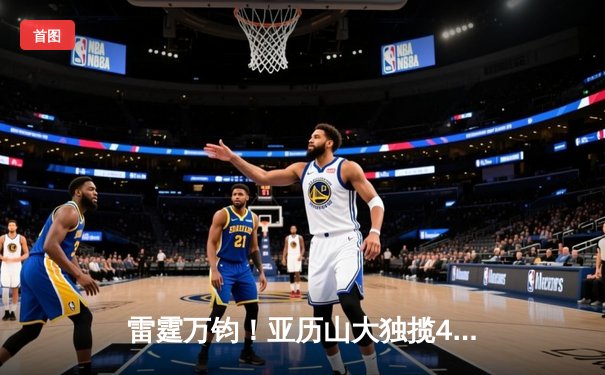 雷霆万钧！亚历山大独揽40分率队加时险胜火箭，西部卡位战白热化