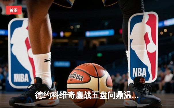 德约科维奇鏖战五盘问鼎温网 第24座大满贯铸就网坛历史新丰碑