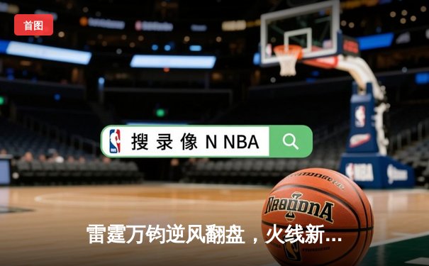 雷霆万钧逆风翻盘，火线新星库里狂砍45分创赛季新高